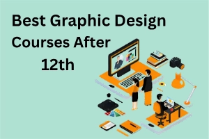 Best Graphic Design Courses After 12th: Future Career Ideas