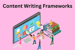 Content Writing Frameworks for A Better Content Flow