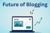 Future of Blogging: Trends, Career Scope, and What Comes Next - Post Thumbnail