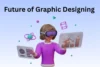 Future of Graphic Designing: New Trends and Ideas Ahead - Post Thumbnail