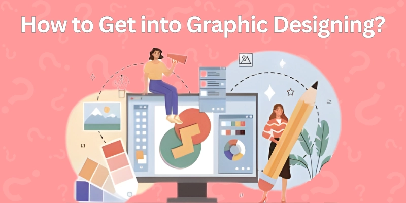 How to Get into Graphic Designing