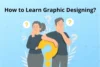 How to Learn Graphic Designing? Complete Guide of Learning   - Post Thumbnail