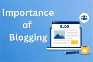 Importance of Blogging: Why It Matters More Than Ever 