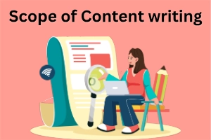 Scope of Content Writing: Today’s Opportunities for Writers