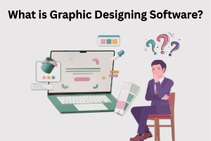 What is Graphic Designing Software? Learn and Start to Grow